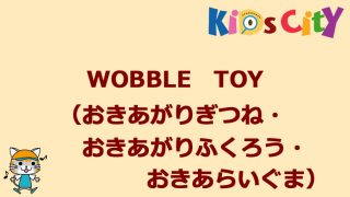 グッド・トイ紹介　WOBBLE TOY （おきあがりぎつね・おきあがりふくろう・おきあがりあらいぐま）